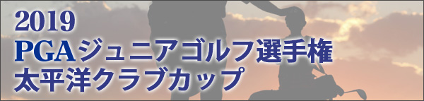 PGAジュニア選手権 太平洋クラブカップ